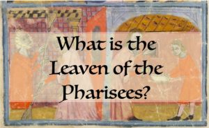 What Is the Leaven of the Pharisees